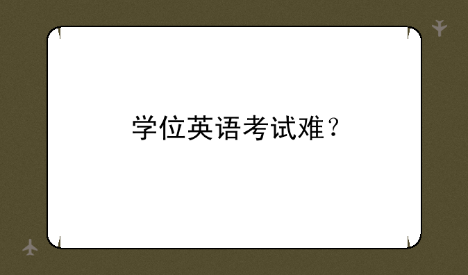 学位英语考试难？