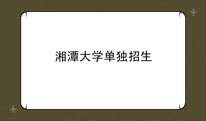湘潭大学单独招生