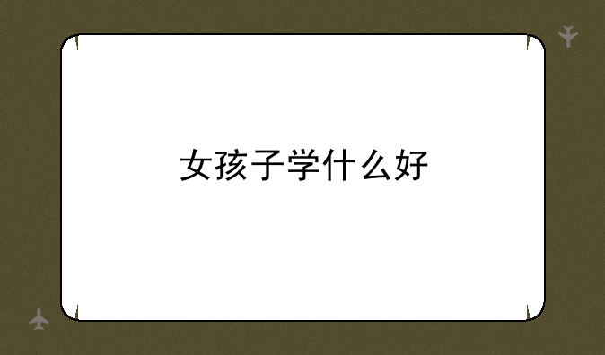 女孩子学什么好
