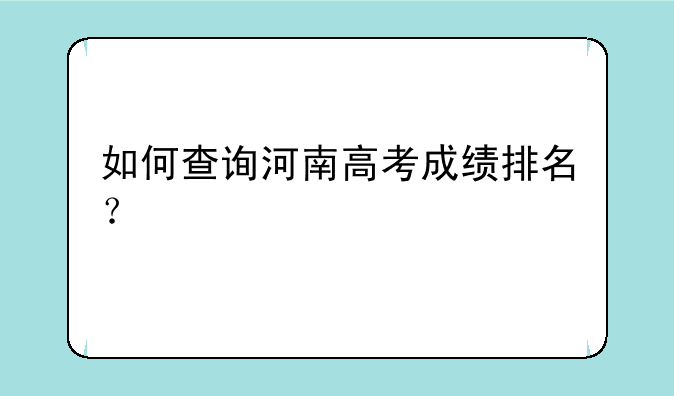 如何查询河南高考成绩排名？