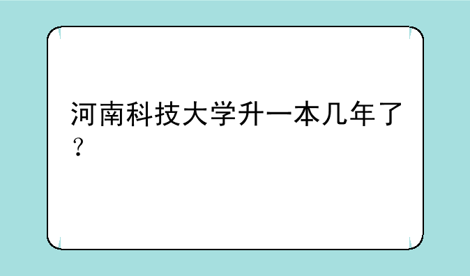 河南科技大学升一本几年了？