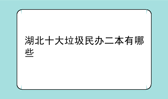 湖北十大垃圾民办二本有哪些