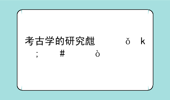 考古学的研究生就业怎么样？