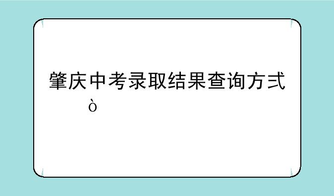肇庆中考录取结果查询方式？