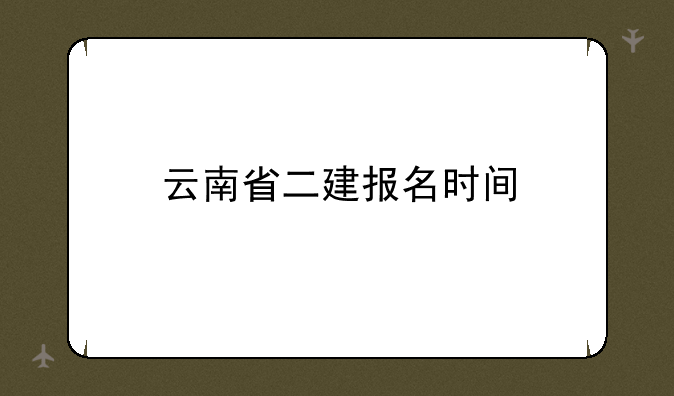云南省二建报名时间