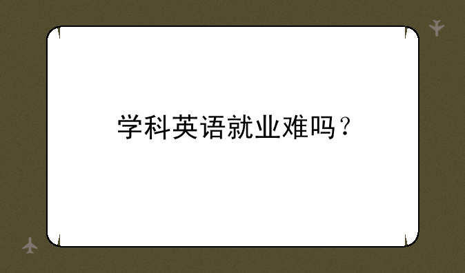 学科英语就业难吗？