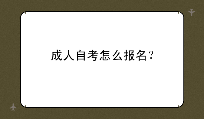 成人自考怎么报名？