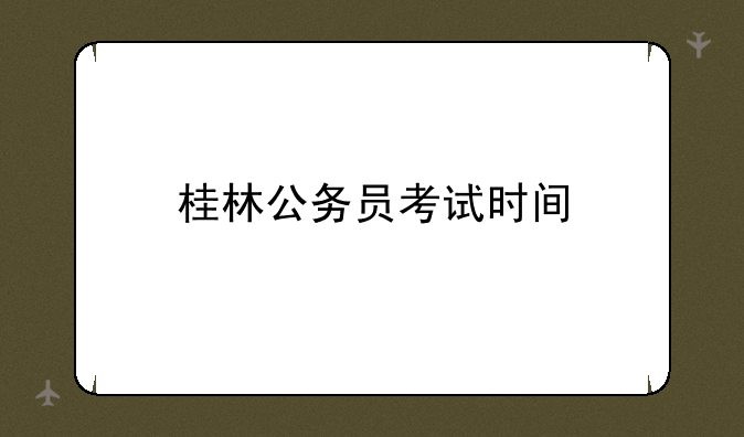 桂林公务员考试时间
