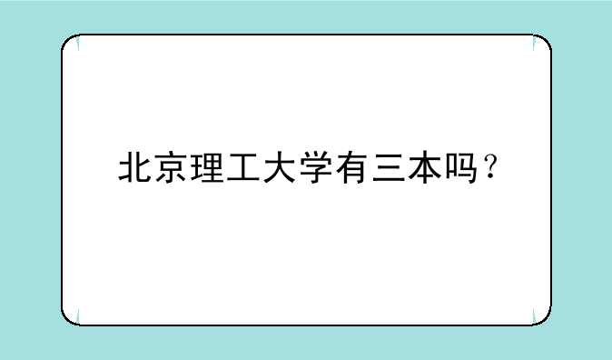 北京理工大学有三本吗？