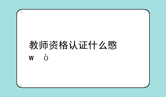 教师资格认证什么意思？