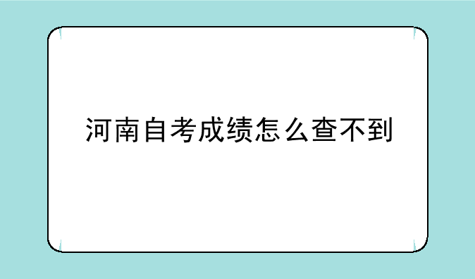 河南自考成绩怎么查不到