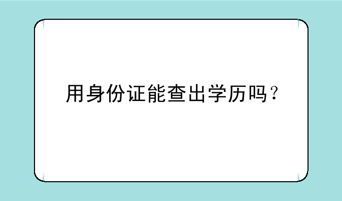 用身份证能查出学历吗？