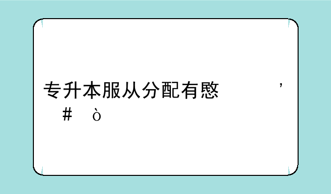 专升本服从分配有意义么？
