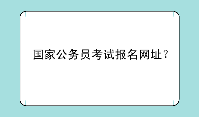 国家公务员考试报名网址？