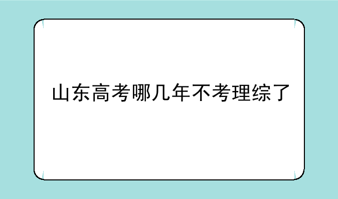 山东高考哪几年不考理综了