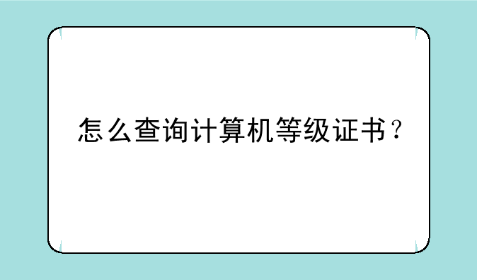 怎么查询计算机等级证书？