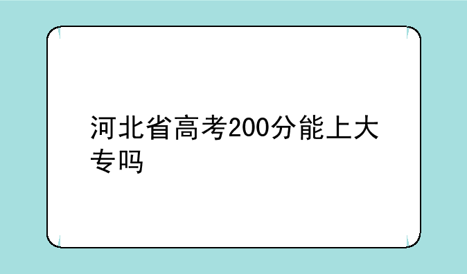 河北省高考200分能上大专吗