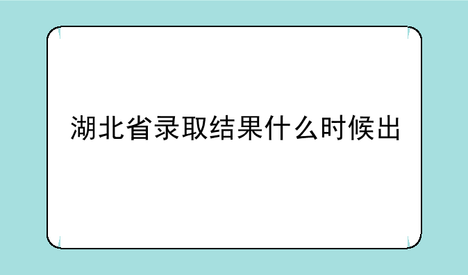 湖北省录取结果什么时候出