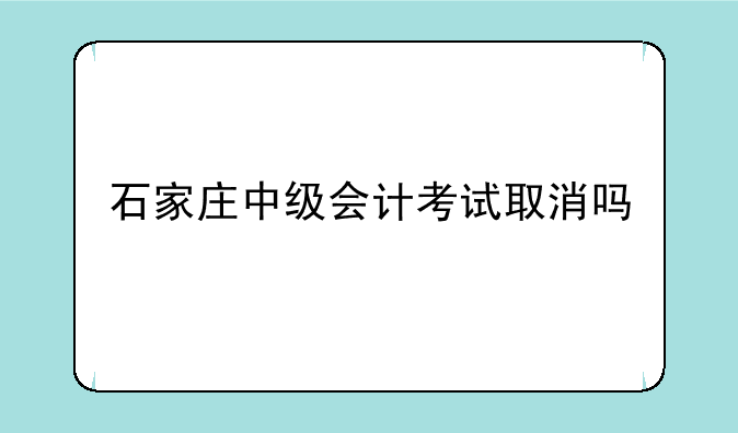 石家庄中级会计考试取消吗