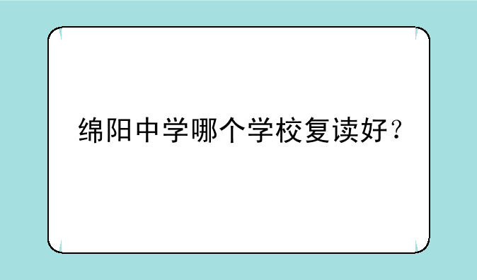 绵阳中学哪个学校复读好？