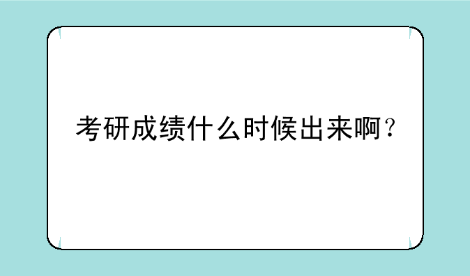 考研成绩什么时候出来啊？