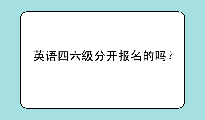 英语四六级分开报名的吗？
