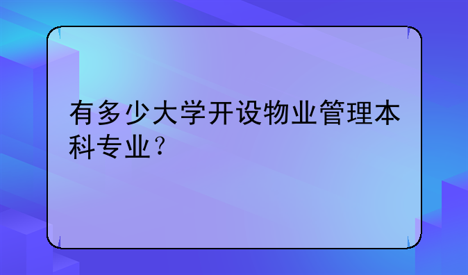 有多少大学开设物业管理本科专业？