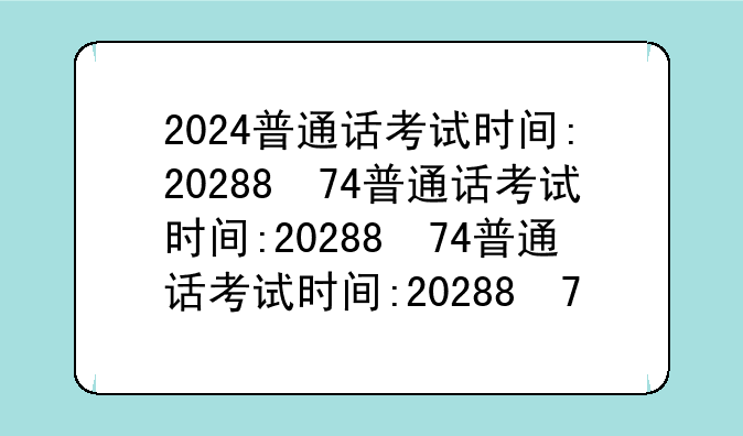 2024普通话考试时间:2023年普通话考试时间