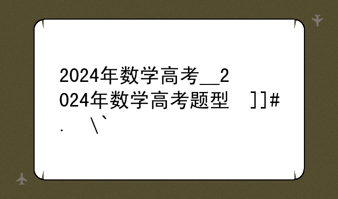 2024年数学高考__2024年数学高考题型变化
