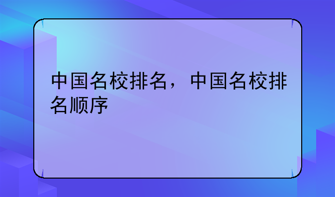 中国名校排名，中国名校排名顺序