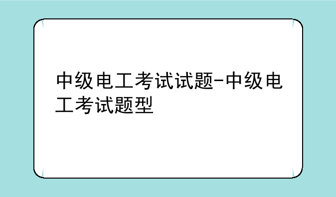中级电工考试试题-中级电工考试题型