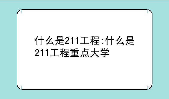 什么是211工程:什么是211工程重点大学