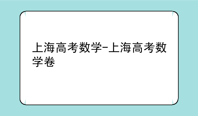 上海高考数学-上海高考数学卷