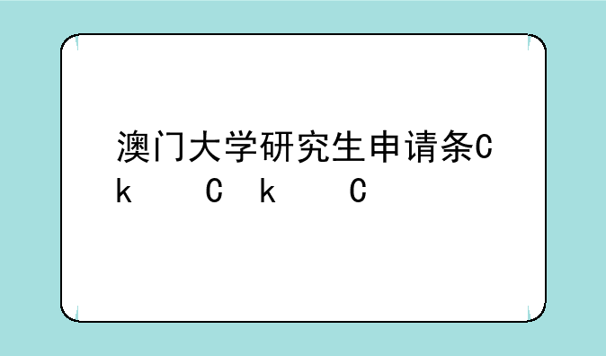 澳门大学研究生申请条件——澳门大学研究生申请条件是什么