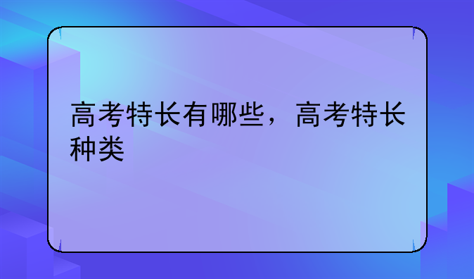 高考特长有哪些，高考特长种类