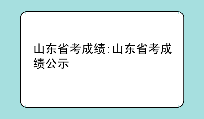 山东省考成绩:山东省考成绩公示