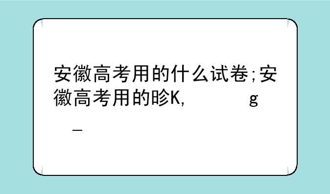 安徽高考用的什么试卷;安徽高考用的是哪套试卷