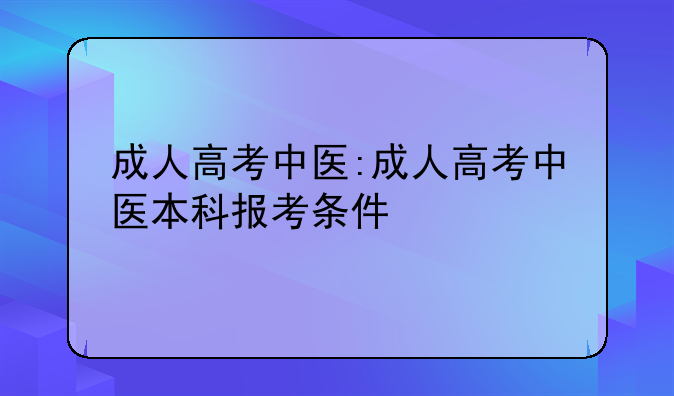 成人高考中医:成人高考中医本科报考条件