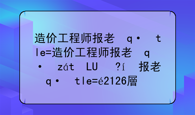 造价工程师报考条件-造价工程师报名时间2025年