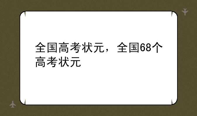 全国高考状元，全国68个高考状元